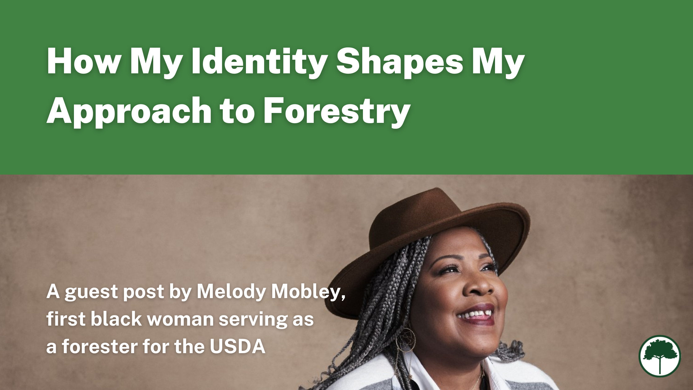 Melody Starya Mobley poses against a brown background. She's smiling and is wearing a brown hat and a gray and white shawl. Text reads: How My Identity Shapes My Approach to Forestry