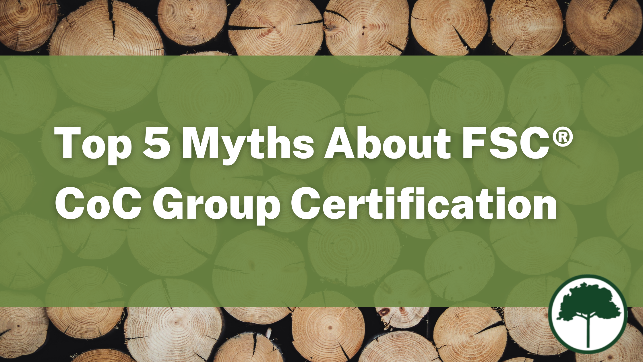A neatly stacked pile of logged trees. Text reads: 5 Myths About FSC CoC Group Certification