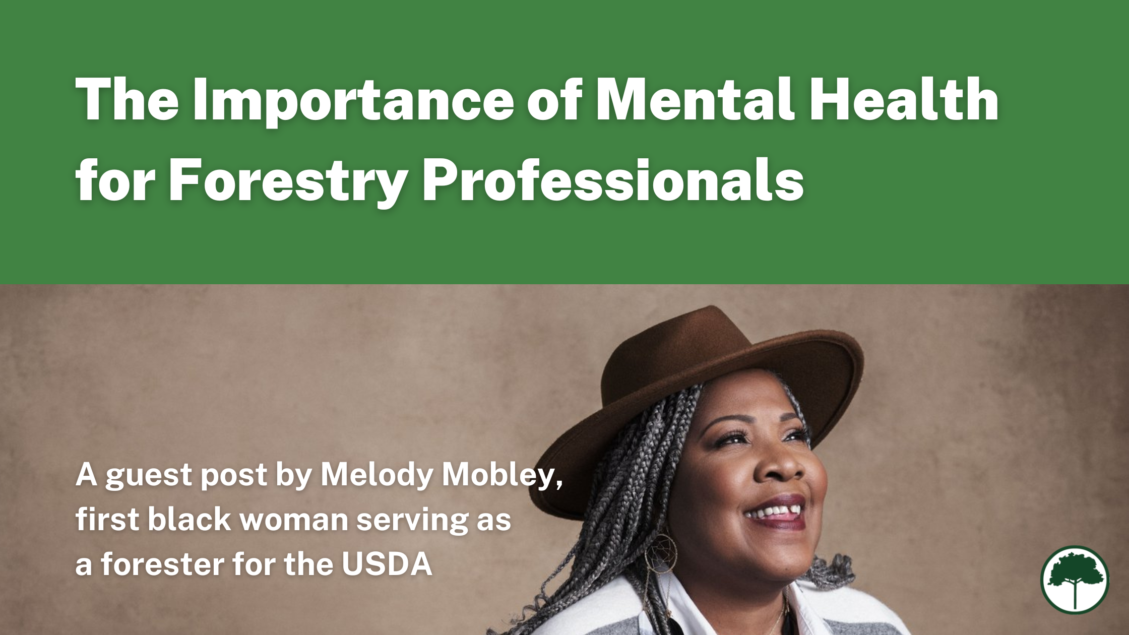 Melody Starya Mobley poses against a brown background. She's smiling and is wearing a brown hat and a gray and white shawl. Text reads: The Importance of Mental Health for Forestry Professionals
